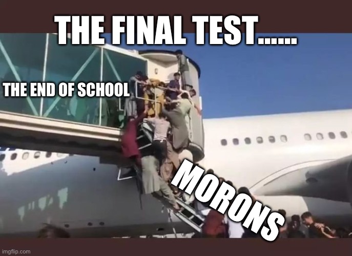 Its hard | THE FINAL TEST……; THE END OF SCHOOL; MORONS | image tagged in school,funny,airport | made w/ Imgflip meme maker