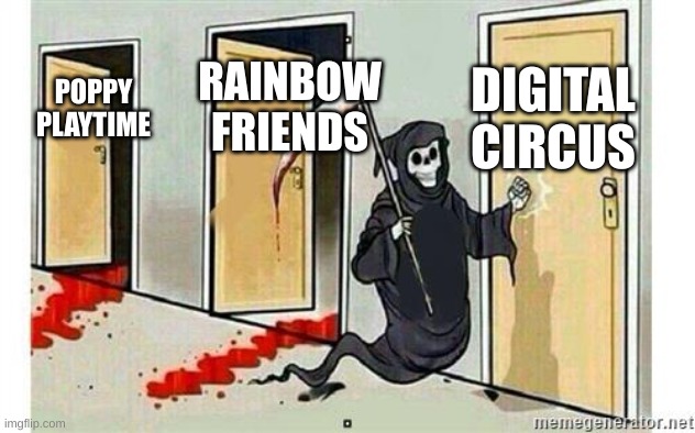 Grim Reaper Knocking Door | DIGITAL CIRCUS; RAINBOW FRIENDS; POPPY PLAYTIME | image tagged in grim reaper knocking door | made w/ Imgflip meme maker