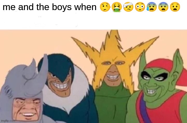 emojis... we use them every day | me and the boys when 🤥🤮🤕😳😰😨😧 | image tagged in memes,me and the boys | made w/ Imgflip meme maker