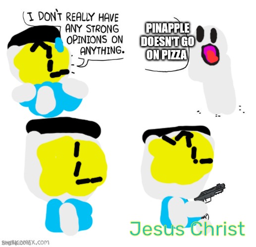 Image untitled at | PINAPPLE DOESN'T GO ON PIZZA; Jesus Christ | image tagged in i don't really have strong opinions | made w/ Imgflip meme maker