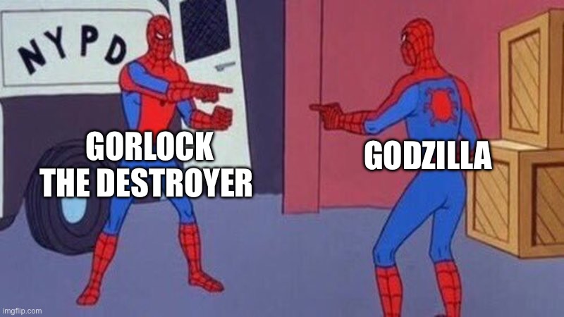 Gorlock = godzilla | GORLOCK THE DESTROYER; GODZILLA | image tagged in spiderman pointing at spiderman | made w/ Imgflip meme maker