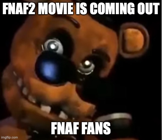 noice | FNAF2 MOVIE IS COMING OUT; FNAF FANS | image tagged in freddy the rock | made w/ Imgflip meme maker