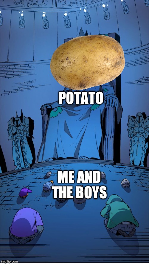 worship the lord | POTATO; ME AND THE BOYS | image tagged in worship the lord | made w/ Imgflip meme maker