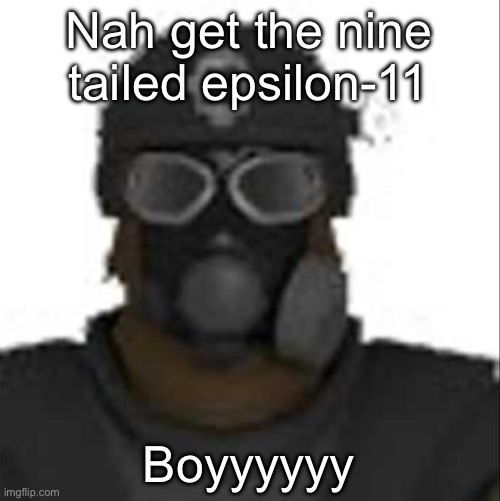 Epsilon-11 staring but its the one from SCP: Containment Breach | Nah get the nine tailed epsilon-11 Boyyyyyy | image tagged in epsilon-11 staring but its the one from scp containment breach | made w/ Imgflip meme maker