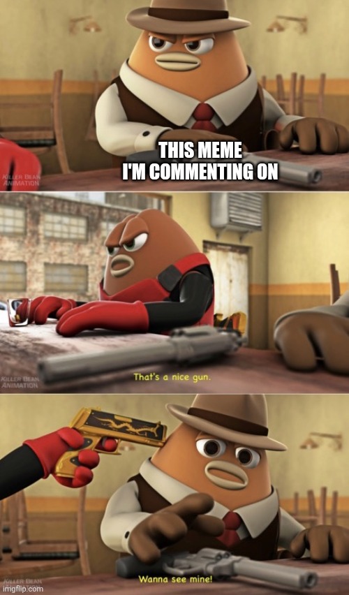 That’s a nice gun | THIS MEME I'M COMMENTING ON | image tagged in that s a nice gun | made w/ Imgflip meme maker