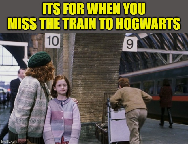 ITS FOR WHEN YOU MISS THE TRAIN TO HOGWARTS | made w/ Imgflip meme maker