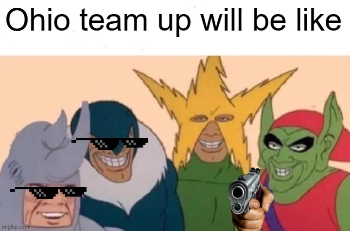 Ohio gamer | Ohio team up will be like | image tagged in memes,me and the boys | made w/ Imgflip meme maker