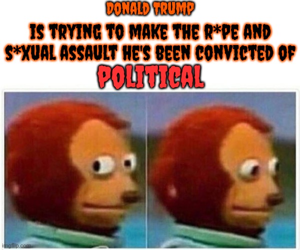 He Is Seething Because She's Already Won Her Case | Donald Trump; is trying to make the r*pe and s*xual assault he's been convicted of; political | image tagged in memes,monkey puppet,lock him up,trump lies,trump is a convicted rapist,scumbag trump | made w/ Imgflip meme maker