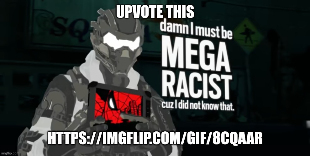 damn I must be MEGA RACIST cuz I did not know that | UPVOTE THIS; HTTPS://IMGFLIP.COM/GIF/8CQAAR | image tagged in damn i must be mega racist cuz i did not know that | made w/ Imgflip meme maker
