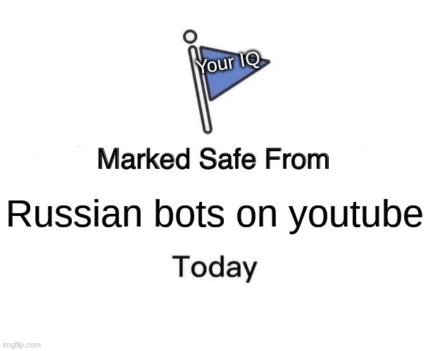 Marked Safe From Meme | Your IQ; Russian bots on youtube | image tagged in marked safe from,political meme | made w/ Imgflip meme maker