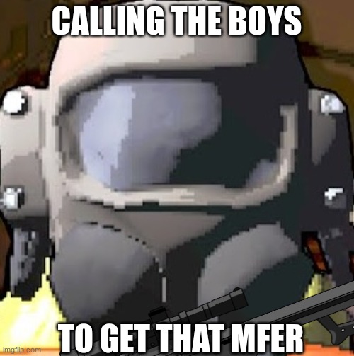 CALLING THE BOYS TO GET THAT MFER | image tagged in lethal company helmet | made w/ Imgflip meme maker