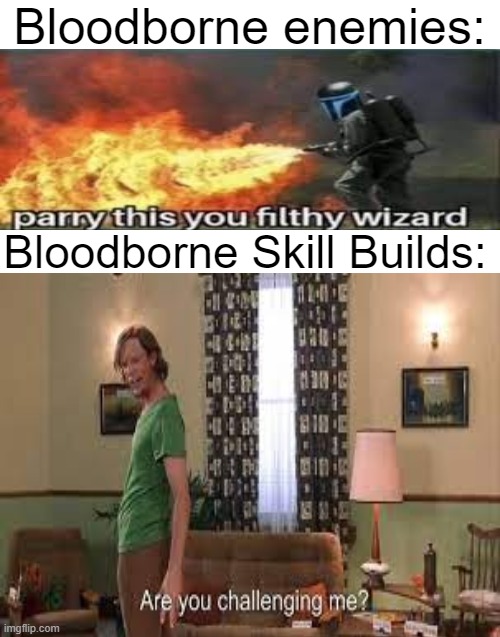 Bloodborne Skill Builds be like... | Bloodborne enemies:; Bloodborne Skill Builds: | image tagged in gaming,bloodborne,are you challenging me | made w/ Imgflip meme maker