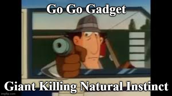 Me When I See AoT Now: | Go Go Gadget; Giant Killing Natural Instinct | image tagged in go go gadget glock,aot,attack on titan,snk,shingeki no kyojin | made w/ Imgflip meme maker