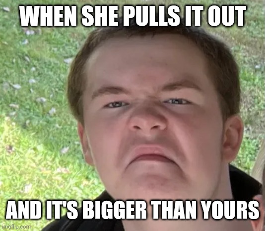Space Geek | WHEN SHE PULLS IT OUT; AND IT'S BIGGER THAN YOURS | image tagged in space geek | made w/ Imgflip meme maker