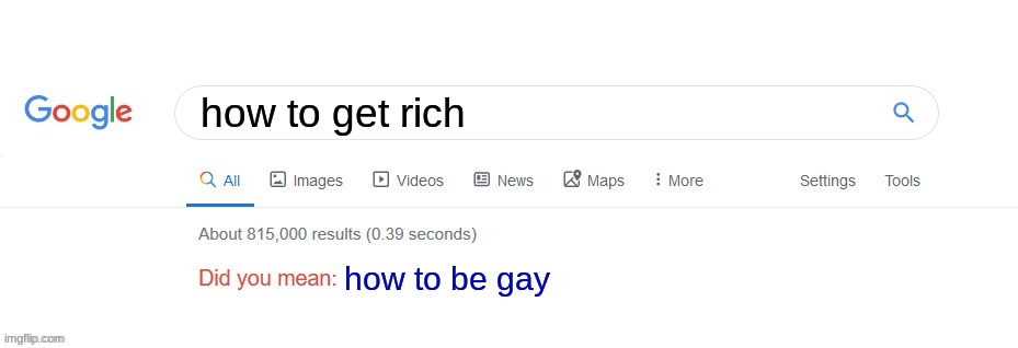 UHHHHH | how to get rich; how to be gay | image tagged in did you mean | made w/ Imgflip meme maker