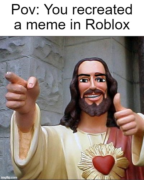 Buddy Christ | Pov: You recreated a meme in Roblox | image tagged in memes,buddy christ | made w/ Imgflip meme maker