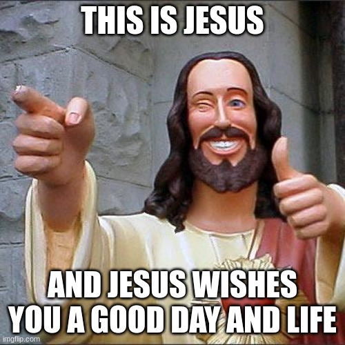 jesus is my buddy | THIS IS JESUS; AND JESUS WISHES YOU A GOOD DAY AND LIFE | image tagged in memes,buddy christ | made w/ Imgflip meme maker