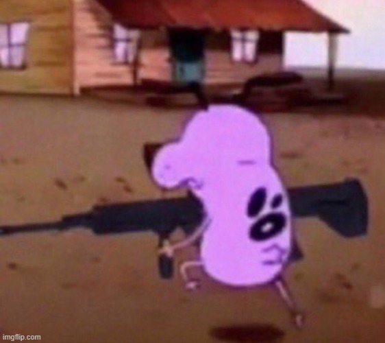 Courage had enough | image tagged in gun | made w/ Imgflip meme maker