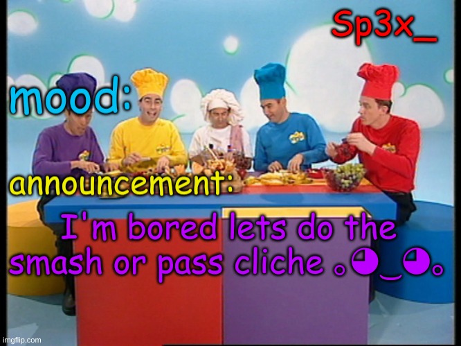 Sp3x_ Fruit salad yummy yummy announcement v4 | I'm bored lets do the smash or pass cliche ｡◕‿◕｡ | image tagged in sp3x_ fruit salad yummy yummy announcement v4 | made w/ Imgflip meme maker