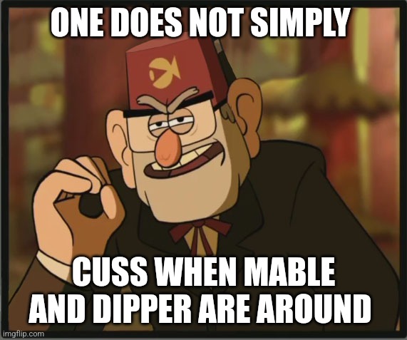 Don't cuss when children are around | ONE DOES NOT SIMPLY; CUSS WHEN MABLE AND DIPPER ARE AROUND | image tagged in one does not simply gravity falls version,gravity falls,jpfan102504 | made w/ Imgflip meme maker