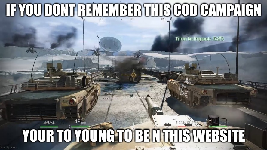 This was my favorite mission ever because I got to drive a freaking TANK! | IF YOU DON'T REMEMBER THIS COD CAMPAIGN; YOUR TO YOUNG TO BE N THIS WEBSITE | image tagged in memes,cod,tanks,nostalgia | made w/ Imgflip meme maker