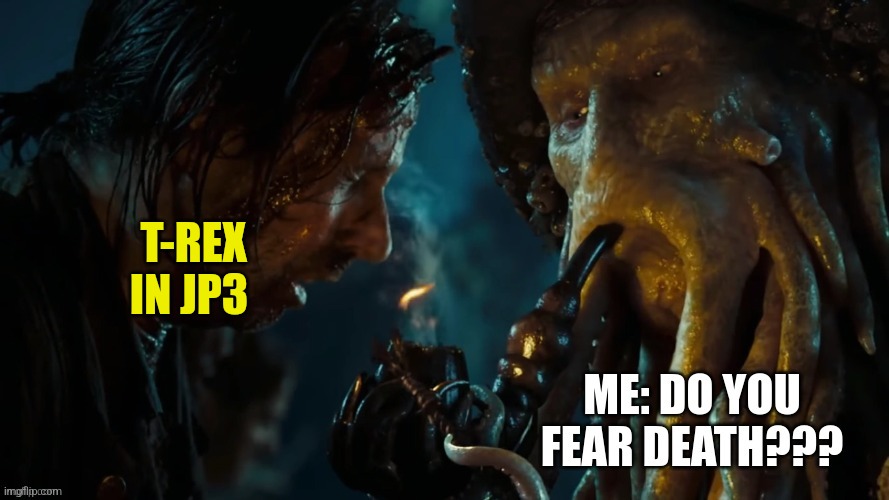 When you know that the T-Rex is about to get murked by the spino | T-REX IN JP3 | image tagged in do you fear death,jurassic park,jurassicparkfan102504,jpfan102504 | made w/ Imgflip meme maker