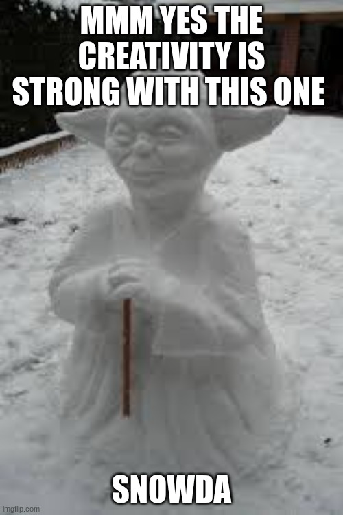 MMM YES THE CREATIVITY IS STRONG WITH THIS ONE; SNOWDA | image tagged in snowda | made w/ Imgflip meme maker