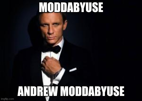 james bond | MODDABYUSE ANDREW MODDABYUSE | image tagged in james bond | made w/ Imgflip meme maker