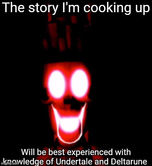 It'll be a while until the story REALLY gets started, so I suggest you go play/watch someone play those games if you haven't. | The story I'm cooking up; Will be best experienced with knowledge of Undertale and Deltarune | image tagged in why he french fry | made w/ Imgflip meme maker