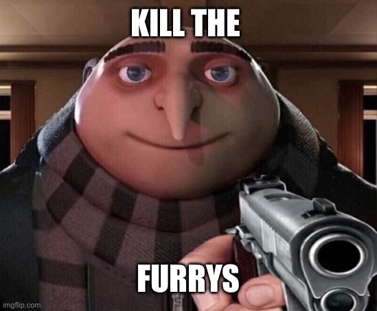 Gru Gun | KILL THE FURRYS | image tagged in gru gun | made w/ Imgflip meme maker