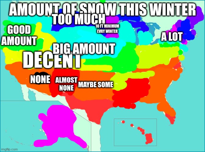 bru | TOO MUCH; AMOUNT OF SNOW THIS WINTER; GOOD AMOUNT; 10 FT MINIMUM EVRY WINTER; A LOT; BIG AMOUNT; DECENT; NONE; ALMOST NONE; MAYBE SOME | image tagged in usa map | made w/ Imgflip meme maker