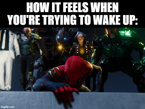 HOW IT FEELS WHEN YOU'RE TRYING TO WAKE UP: | image tagged in marvel's spider-man | made w/ Imgflip meme maker