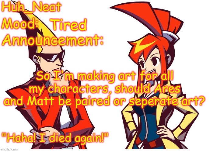 Also gm | Tired; So I'm making art for all my characters, should Ares and Matt be paired or seperate art? | image tagged in huh_neat ghost trick temp thanks knockout offical | made w/ Imgflip meme maker