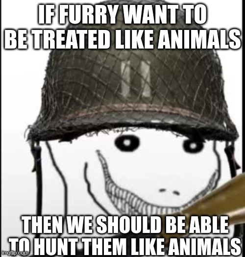 Furry hunter | IF FURRY WANT TO BE TREATED LIKE ANIMALS; THEN WE SHOULD BE ABLE TO HUNT THEM LIKE ANIMALS | image tagged in furry hunter | made w/ Imgflip meme maker