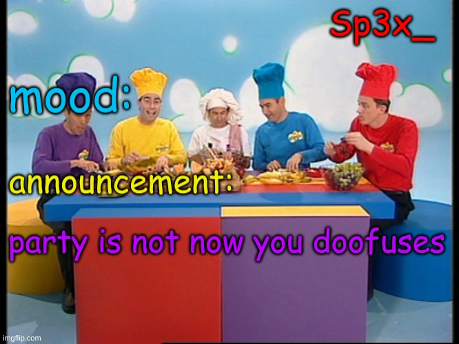 Sp3x_ Fruit salad yummy yummy announcement v4 | party is not now you doofuses | image tagged in sp3x_ fruit salad yummy yummy announcement v4 | made w/ Imgflip meme maker