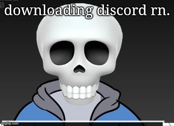 sans | downloading discord rn. | image tagged in sans | made w/ Imgflip meme maker