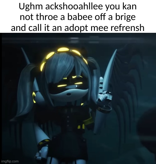 um actually you cannot throw a baby off a bridge and call it an Adopt Me reference | Ughm ackshooahllee you kan not throe a babee off a brige and call it an adopt mee refrensh | image tagged in nerd j | made w/ Imgflip meme maker