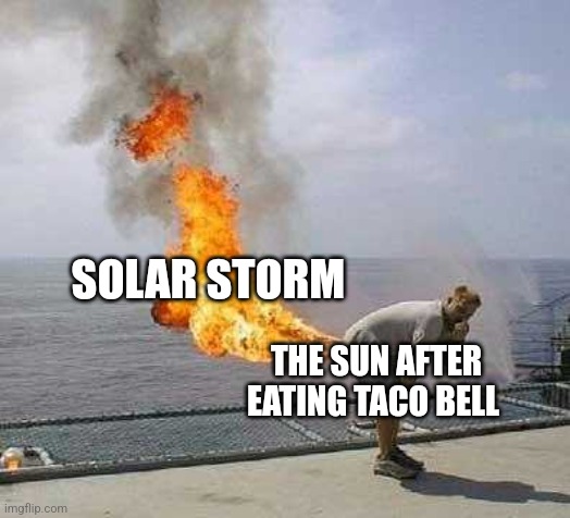 The sun ate taco Bell | SOLAR STORM; THE SUN AFTER EATING TACO BELL | image tagged in memes,darti boy,space | made w/ Imgflip meme maker