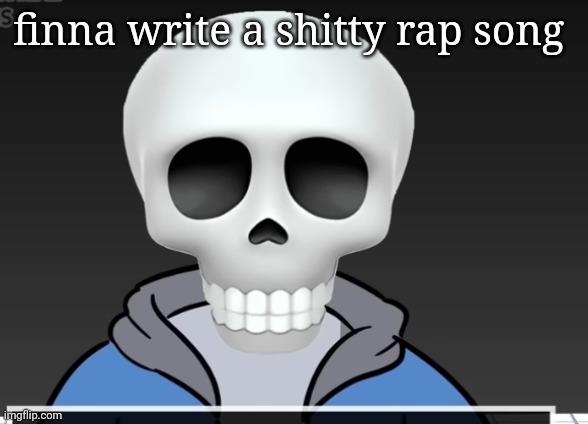 sans | finna write a shitty rap song | image tagged in sans | made w/ Imgflip meme maker