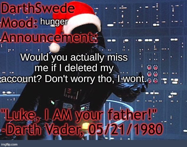 I will stay here. | hunger; Would you actually miss me if I deleted my account? Don't worry tho, I wont. | image tagged in darthswede winter announcement temp made by tfp | made w/ Imgflip meme maker