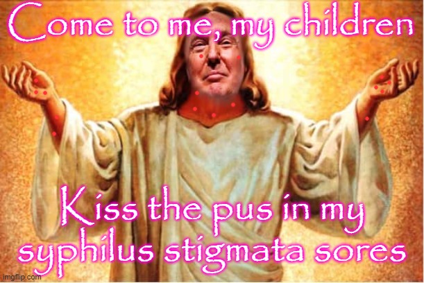 Orange Jesus stigmata | Come to me, my children; Kiss the pus in my syphilus stigmata sores | image tagged in republican,america,united states of america,constitution,freedom of speech,liberty | made w/ Imgflip meme maker