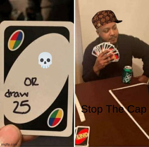 When you and the boys play Uno | 💀; Stop The Cap | image tagged in memes,uno draw 25 cards,me and the boys,uno,mlglucastheone,funny | made w/ Imgflip meme maker