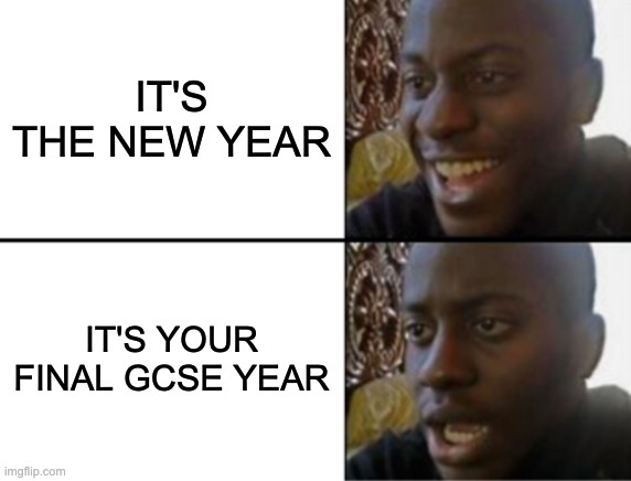 When you realise... | IT'S THE NEW YEAR; IT'S YOUR FINAL GCSE YEAR | image tagged in oh yeah oh no,relatable,relatable memes,middle school,school,fyp | made w/ Imgflip meme maker