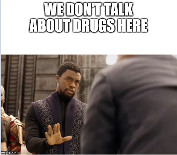WE DON'T TALK ABOUT DRUGS HERE | image tagged in we don't do that here | made w/ Imgflip meme maker
