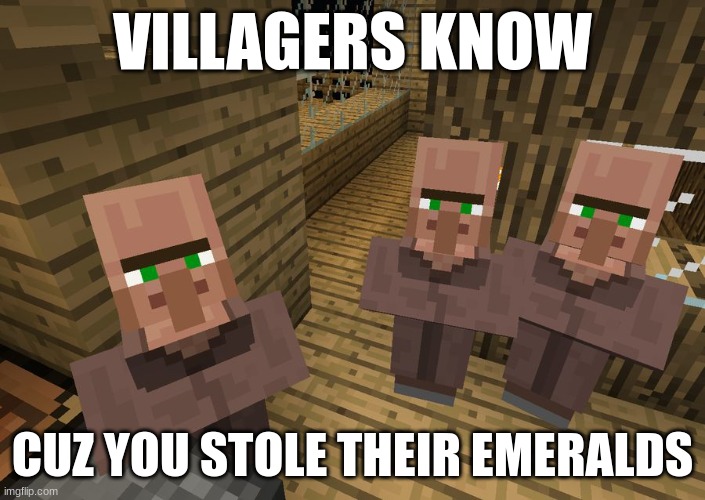 minecraft | VILLAGERS KNOW; CUZ YOU STOLE THEIR EMERALDS | image tagged in minecraft villagers | made w/ Imgflip meme maker