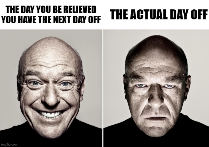real | THE DAY YOU BE RELIEVED YOU HAVE THE NEXT DAY OFF; THE ACTUAL DAY OFF | image tagged in dean norris's reaction | made w/ Imgflip meme maker