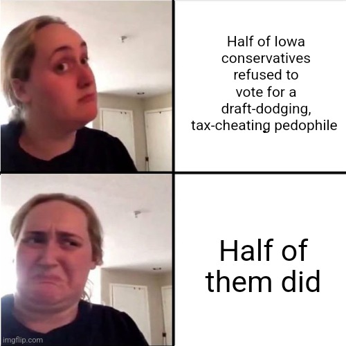 Tells you everything you need to know about what conservatives want | Half of Iowa conservatives refused to vote for a draft-dodging, tax-cheating pedophile; Half of them did | image tagged in kombucha girl reverted,scumbag republicans,terrorists,conservative hypocrisy,jeffrey epstein | made w/ Imgflip meme maker
