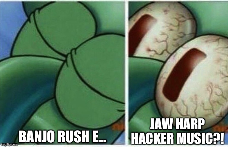 Squidward | BANJO RUSH E… JAW HARP HACKER MUSIC?! | image tagged in squidward | made w/ Imgflip meme maker