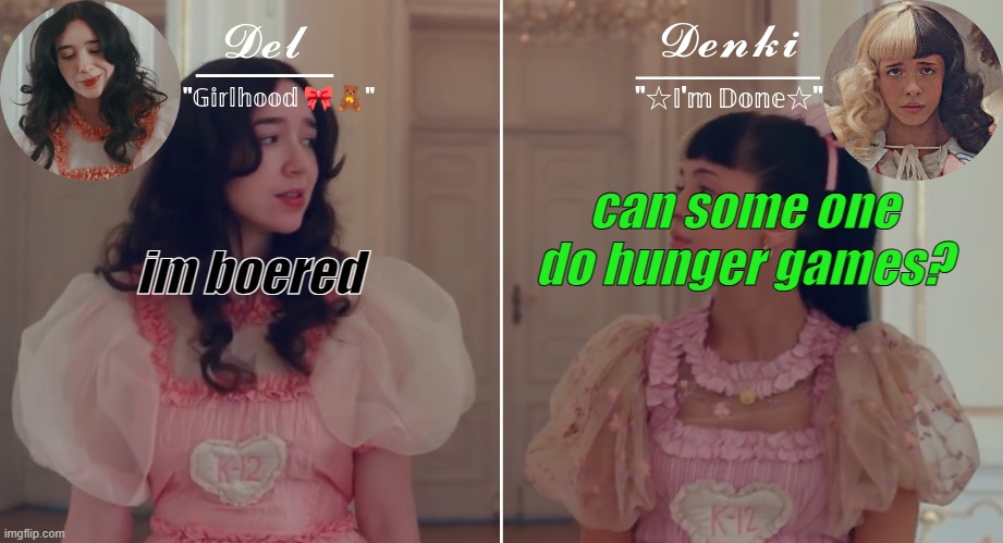 Del & Denki K-12 temp | can some one do hunger games? im boered | image tagged in del denki k-12 temp | made w/ Imgflip meme maker