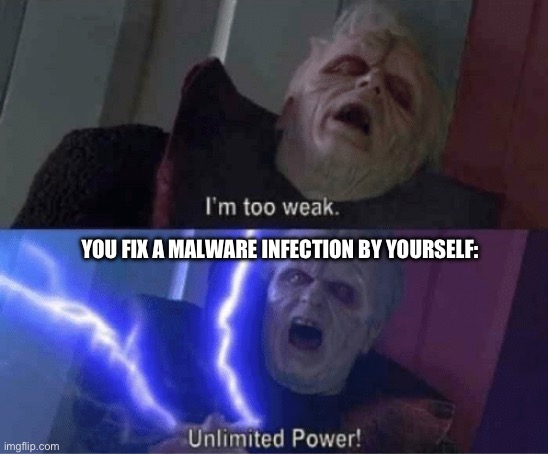 Too weak Unlimited Power | YOU FIX A MALWARE INFECTION BY YOURSELF: | image tagged in too weak unlimited power | made w/ Imgflip meme maker